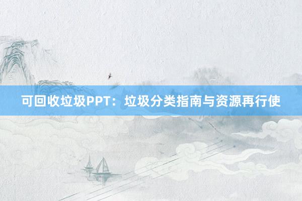 可回收垃圾PPT：垃圾分类指南与资源再行使