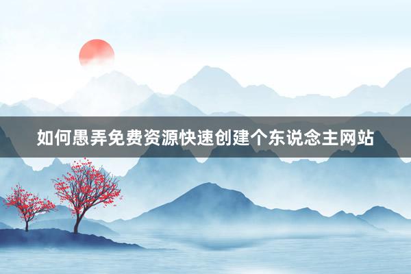如何愚弄免费资源快速创建个东说念主网站