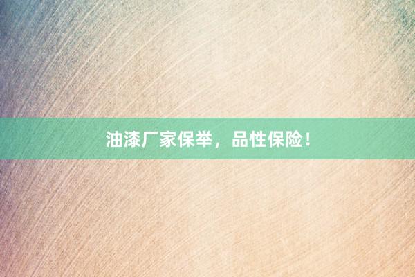 油漆厂家保举，品性保险！