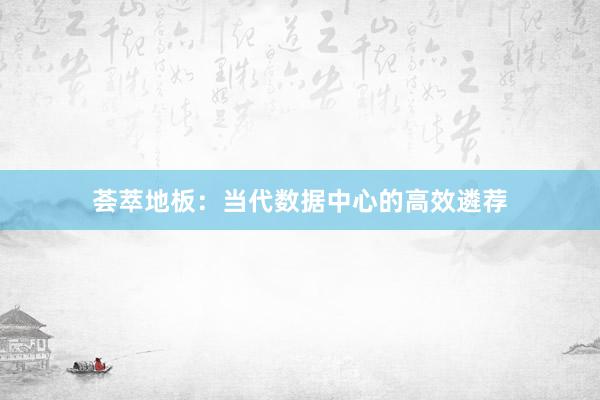 荟萃地板：当代数据中心的高效遴荐
