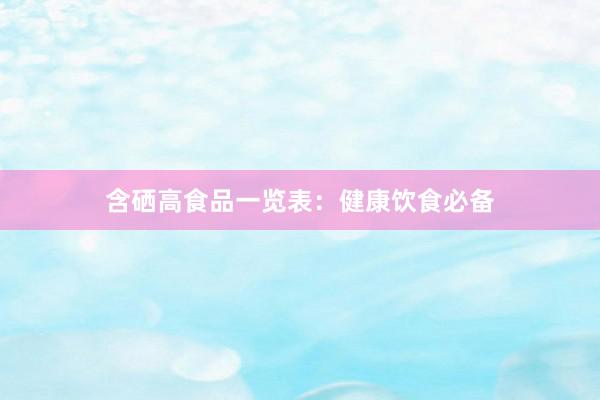 含硒高食品一览表：健康饮食必备