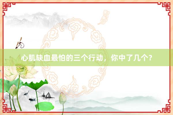 心肌缺血最怕的三个行动，你中了几个？